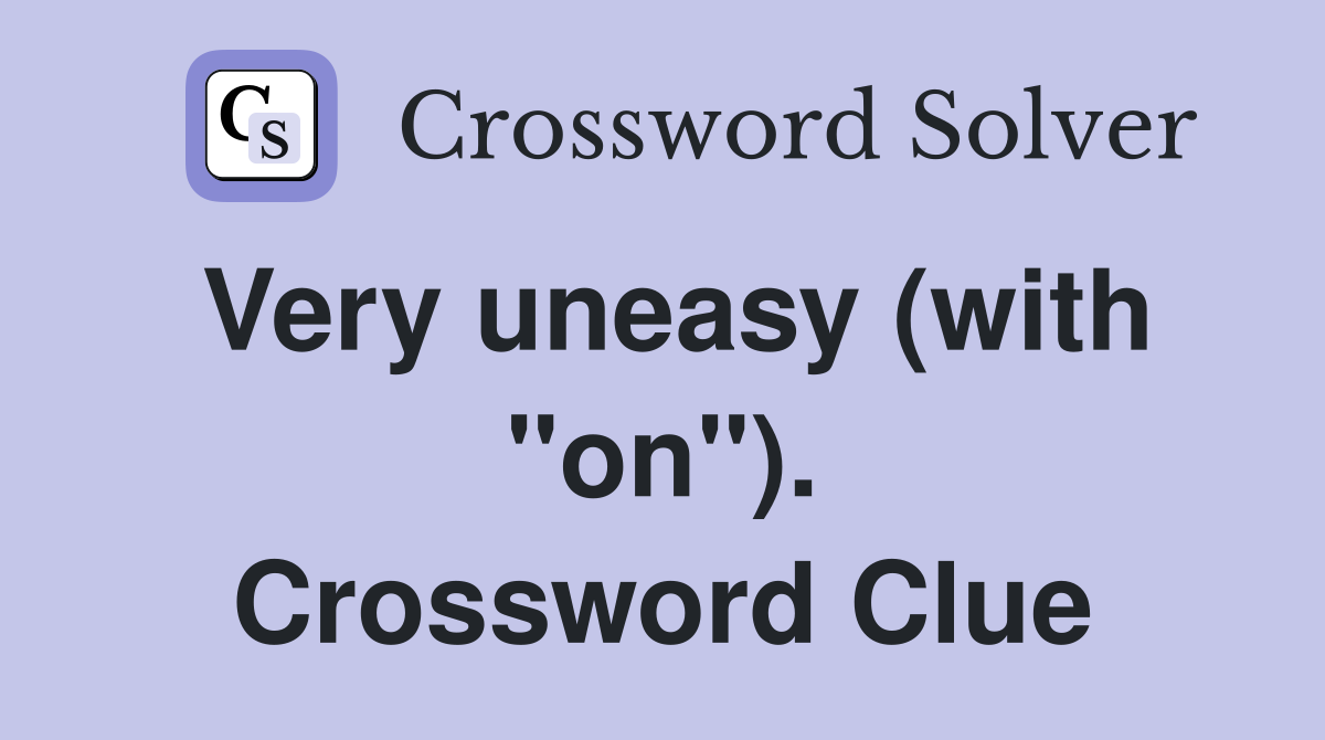 Very uneasy (with "on"). Crossword Clue