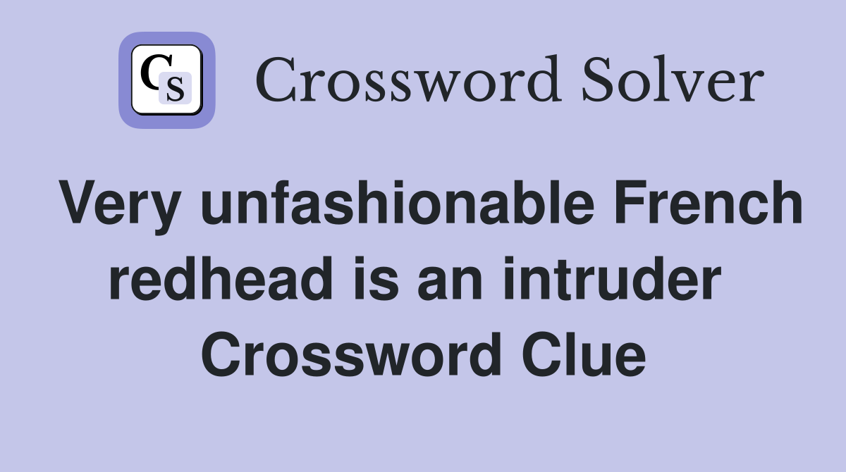 Very unfashionable French redhead is an intruder  Crossword Clue