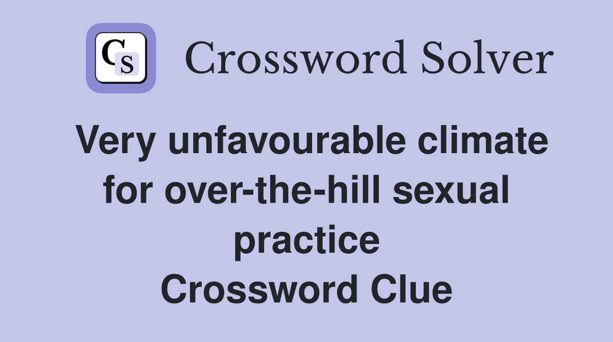Very unfavourable climate for over-the-hill sexual practice Crossword Clue