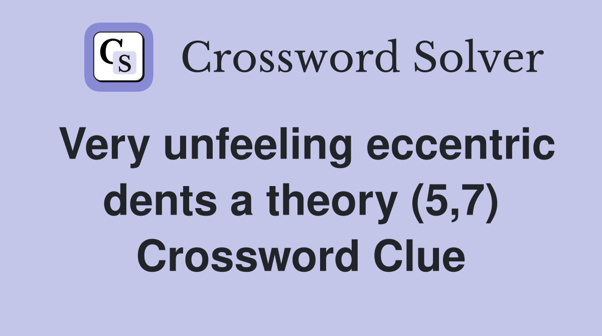 Very unfeeling eccentric dents a theory (5,7) Crossword Clue