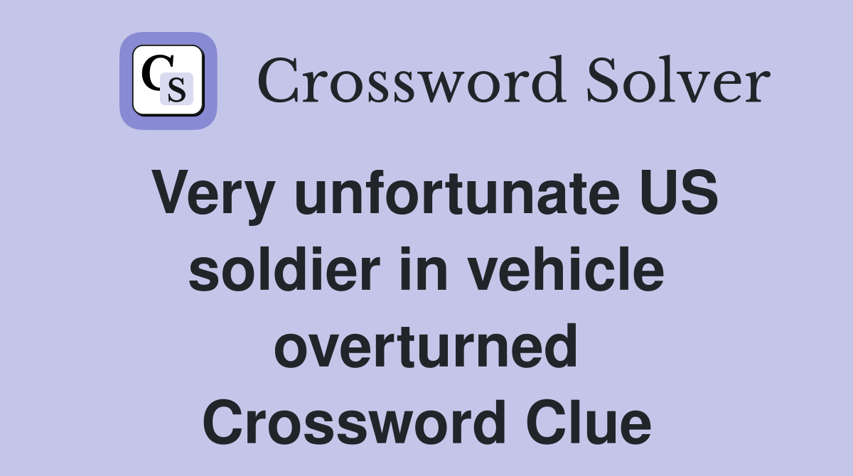 Very unfortunate US soldier in vehicle overturned Crossword Clue