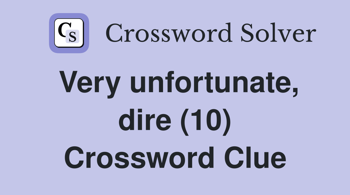 Very unfortunate, dire (10) Crossword Clue
