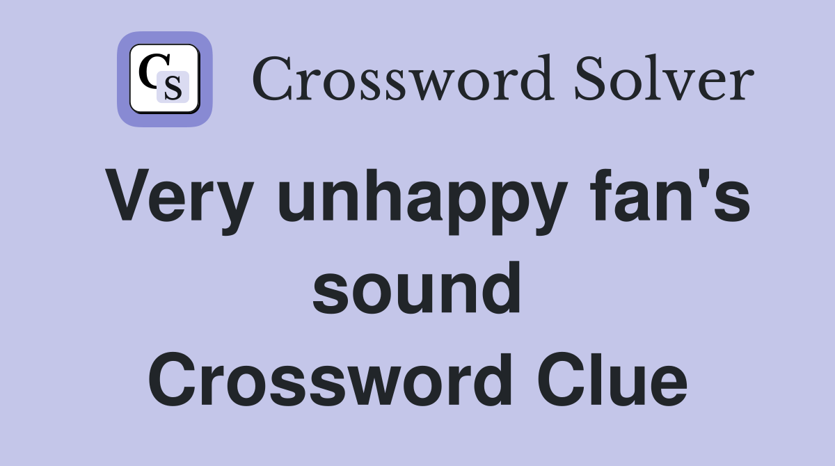 Very unhappy fan's sound Crossword Clue