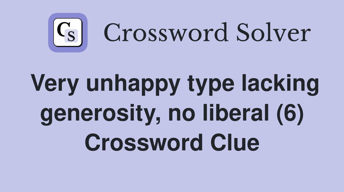 Very unhappy type lacking generosity, no liberal (6) Crossword Clue