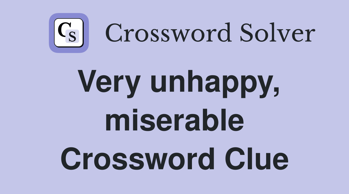 Very unhappy, miserable Crossword Clue