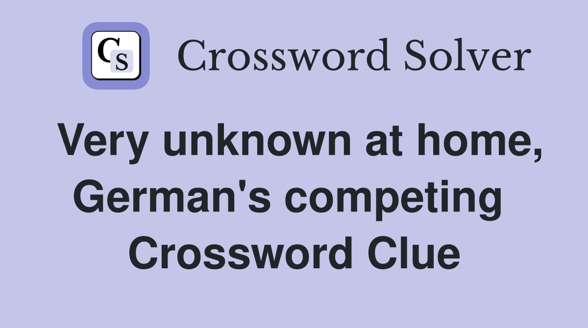 Very unknown at home, German's competing  Crossword Clue