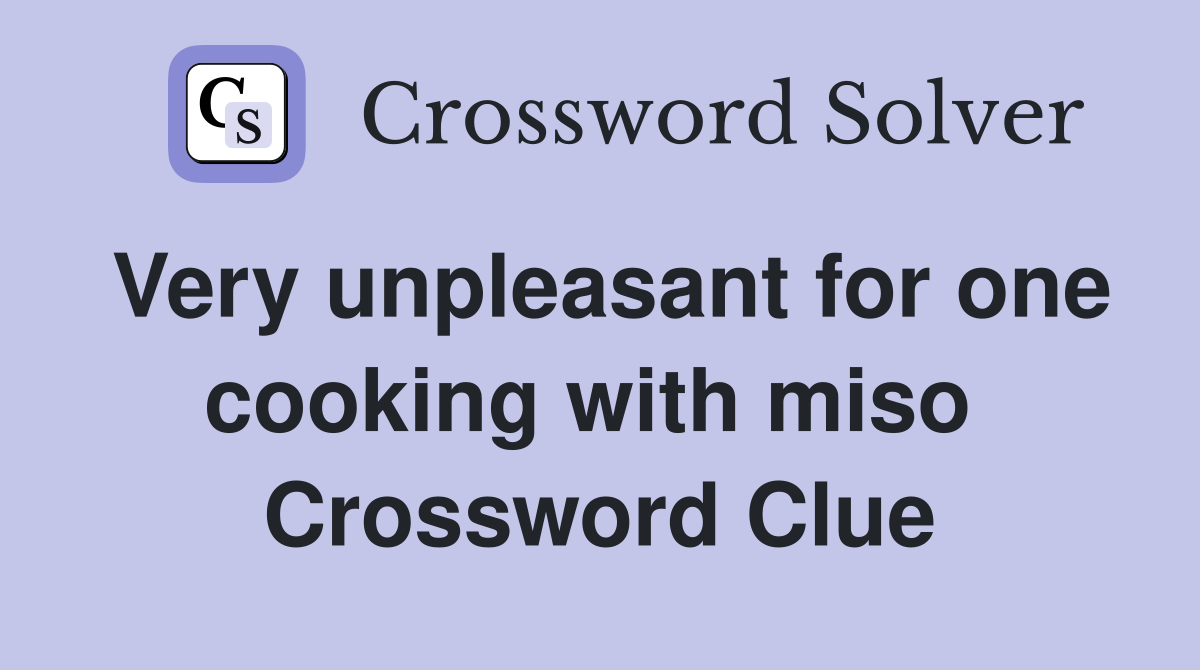 Very unpleasant for one cooking with miso  Crossword Clue