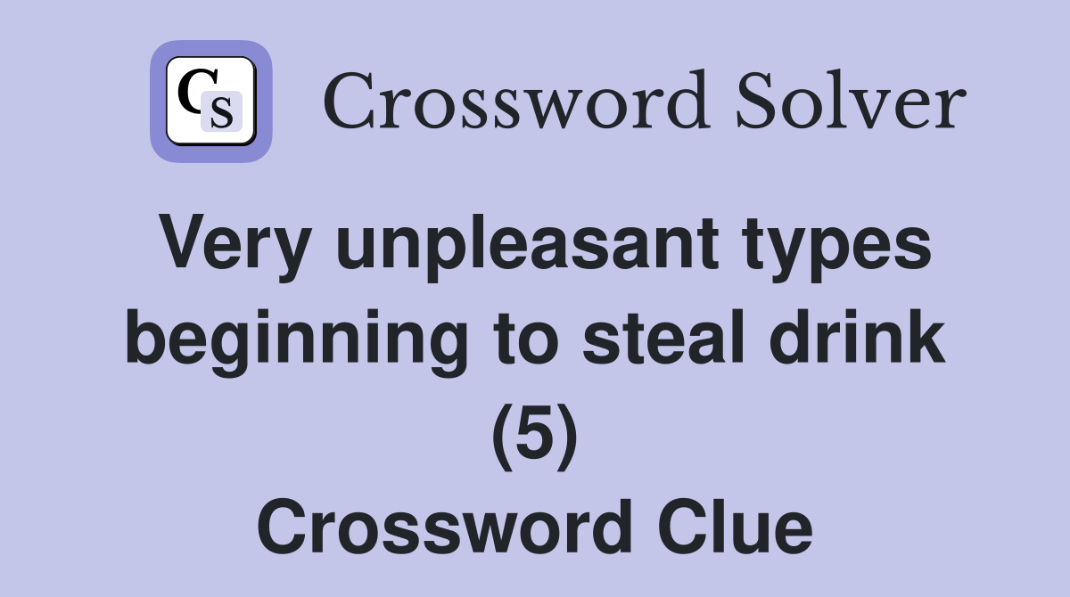 Very unpleasant types beginning to steal drink (5) Crossword Clue