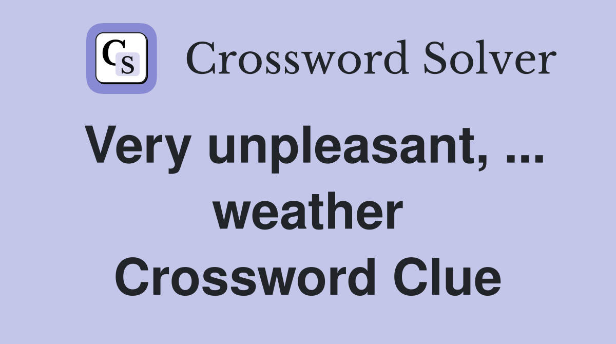 Very unpleasant, ... weather Crossword Clue