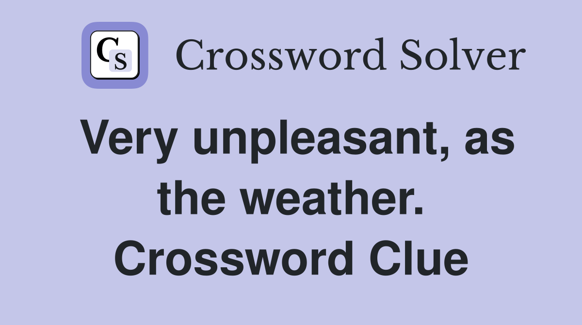 Very unpleasant, as the weather. Crossword Clue