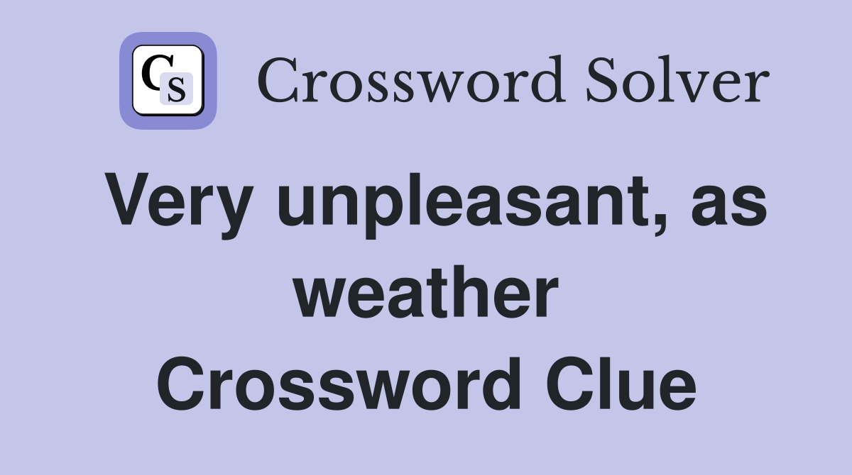 Very unpleasant, as weather Crossword Clue
