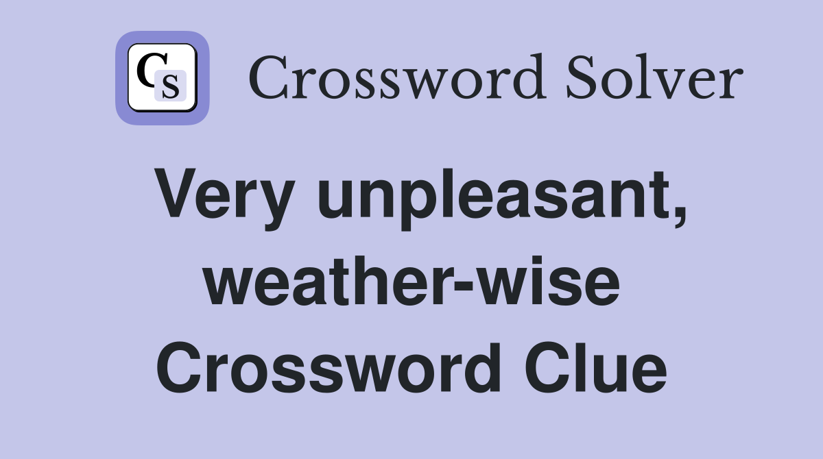 Very unpleasant, weather-wise Crossword Clue