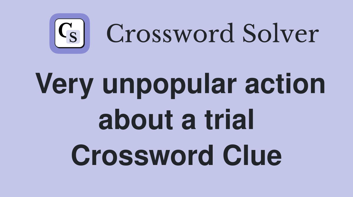 Very unpopular action about a trial Crossword Clue