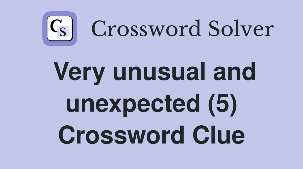 Very unusual and unexpected (5) Crossword Clue