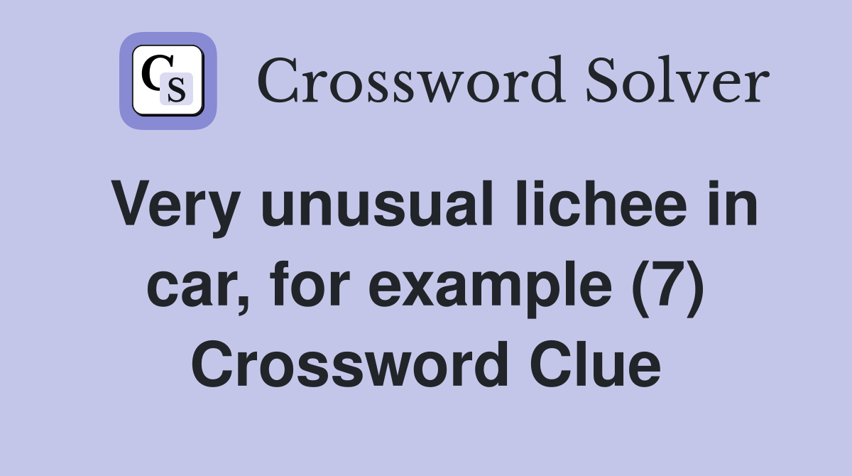 Very unusual lichee in car, for example (7) Crossword Clue