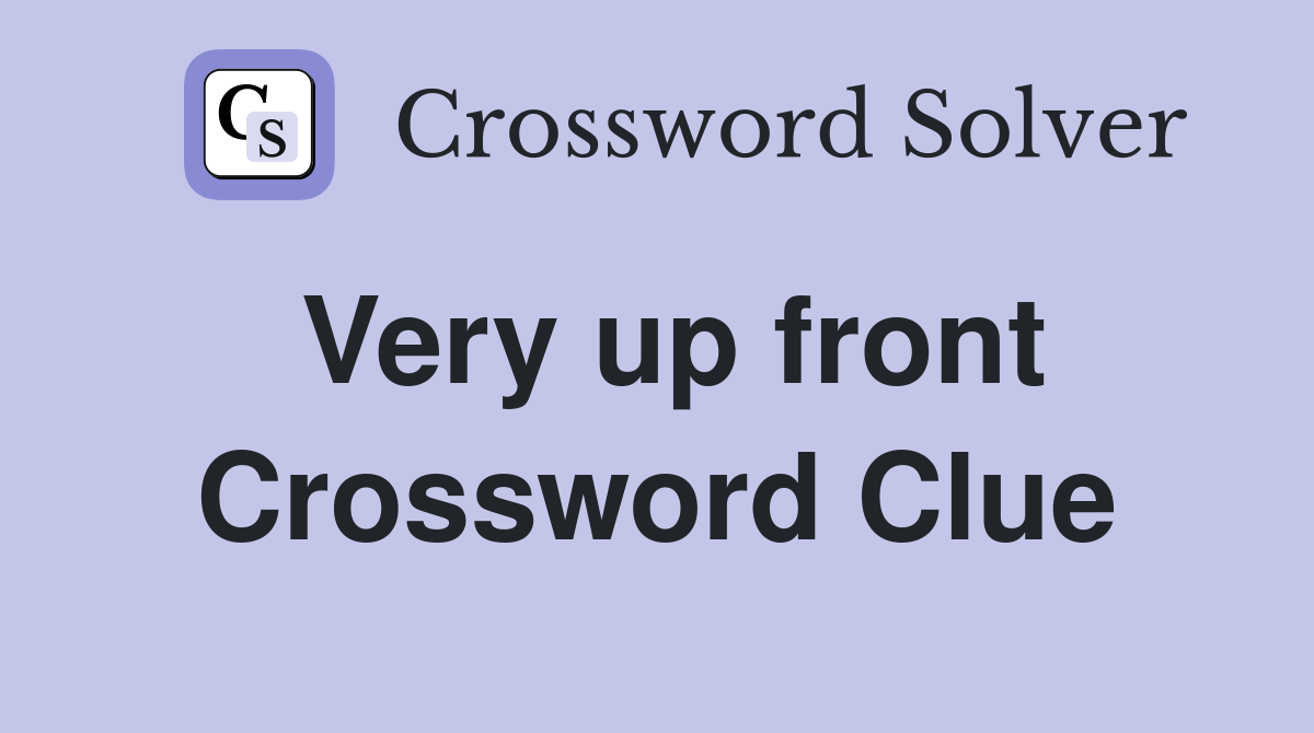 Very up front Crossword Clue
