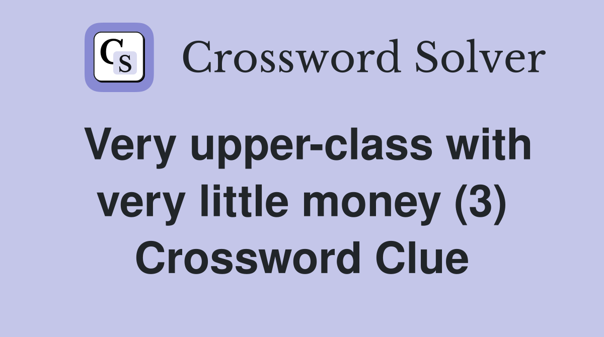 Very upper-class with very little money (3) Crossword Clue