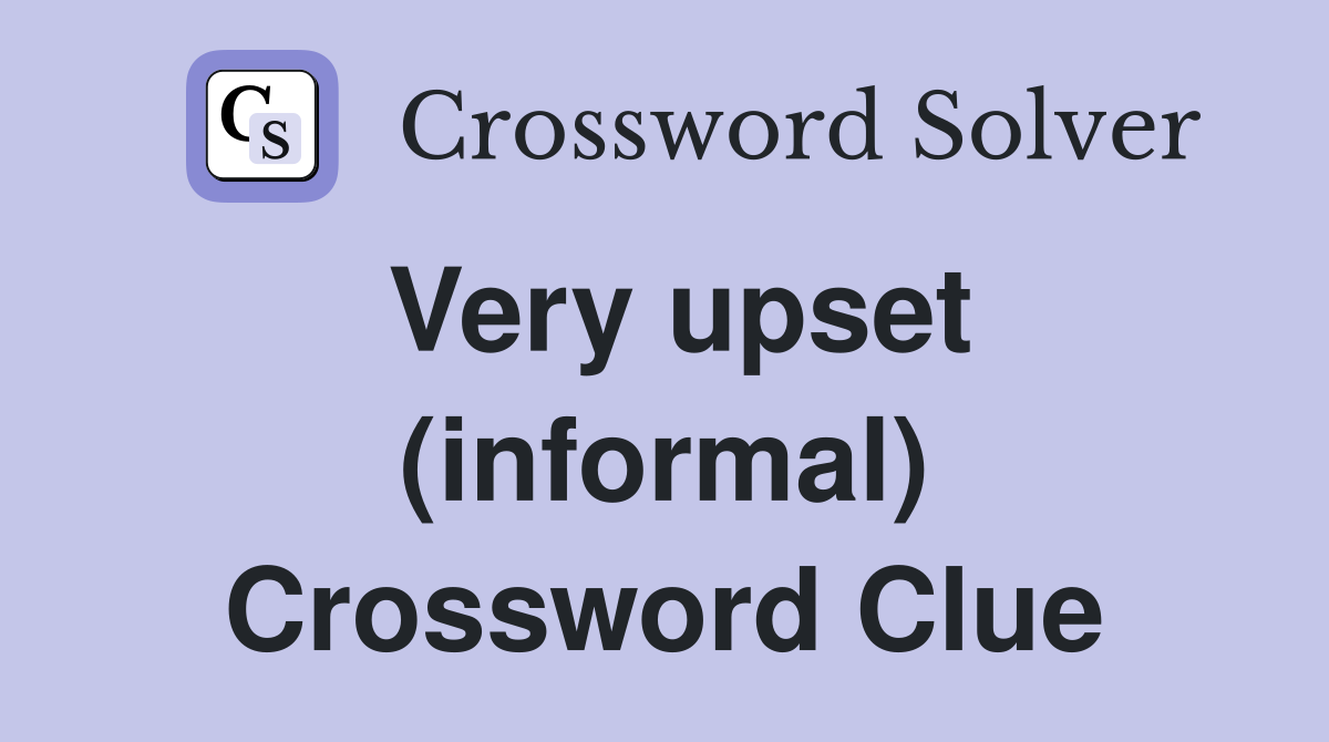 Very upset (informal) Crossword Clue