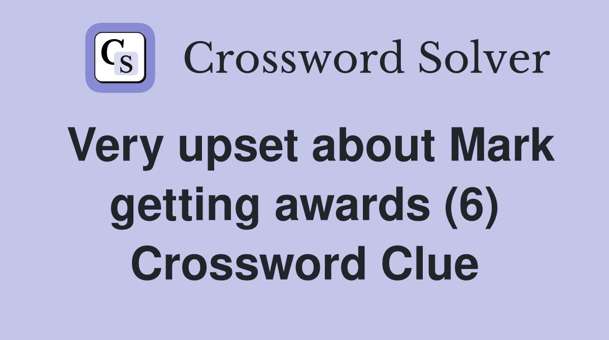 Very upset about Mark getting awards (6) Crossword Clue