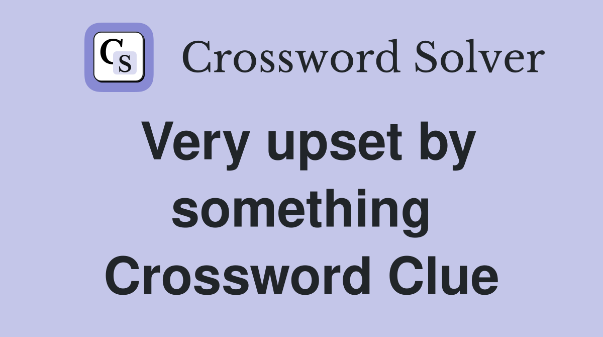 Very upset by something Crossword Clue