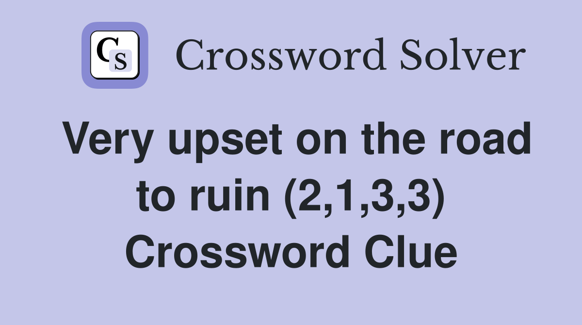 Very upset on the road to ruin (2,1,3,3) Crossword Clue