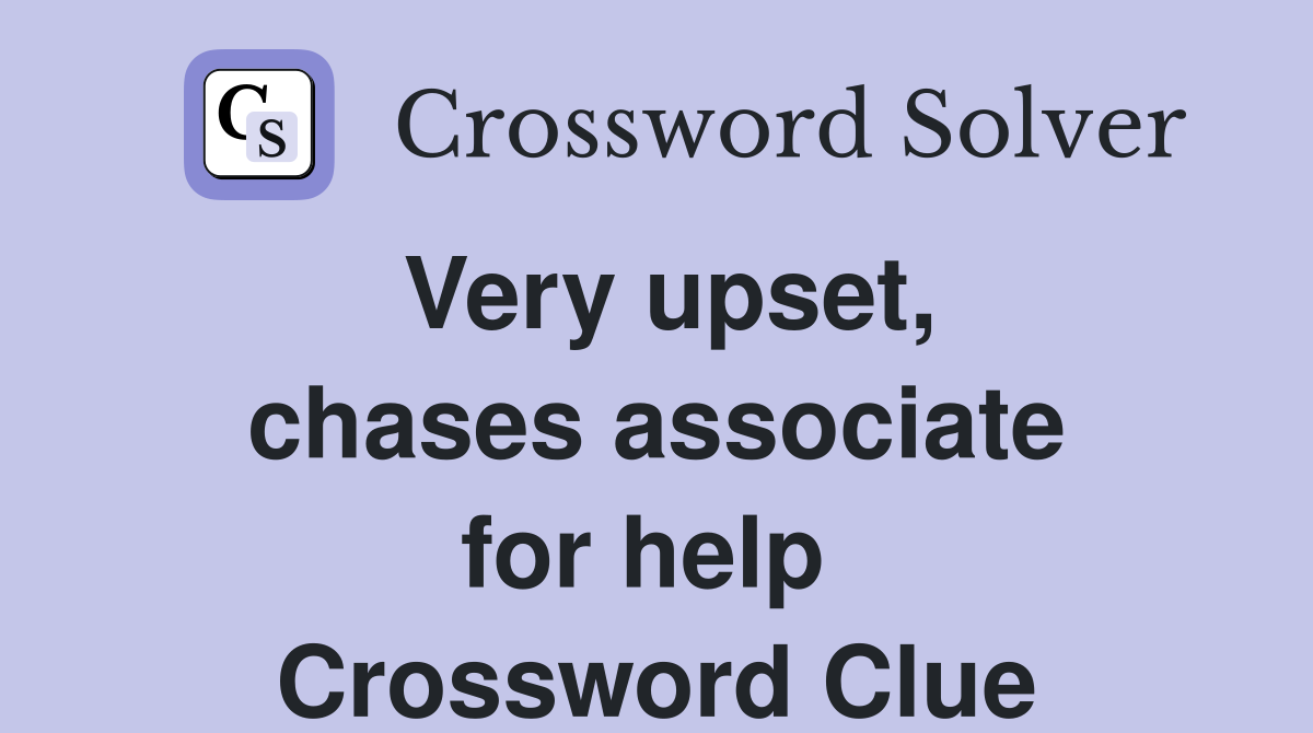 Very upset, chases associate for help  Crossword Clue