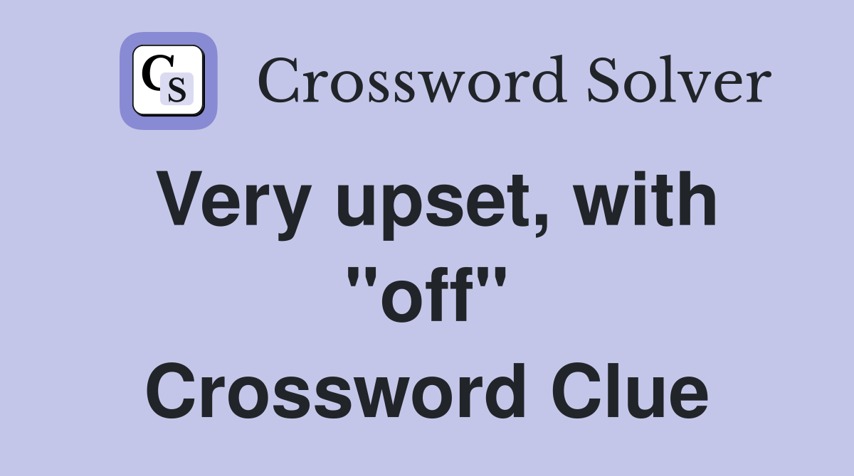 Very upset, with "off" Crossword Clue