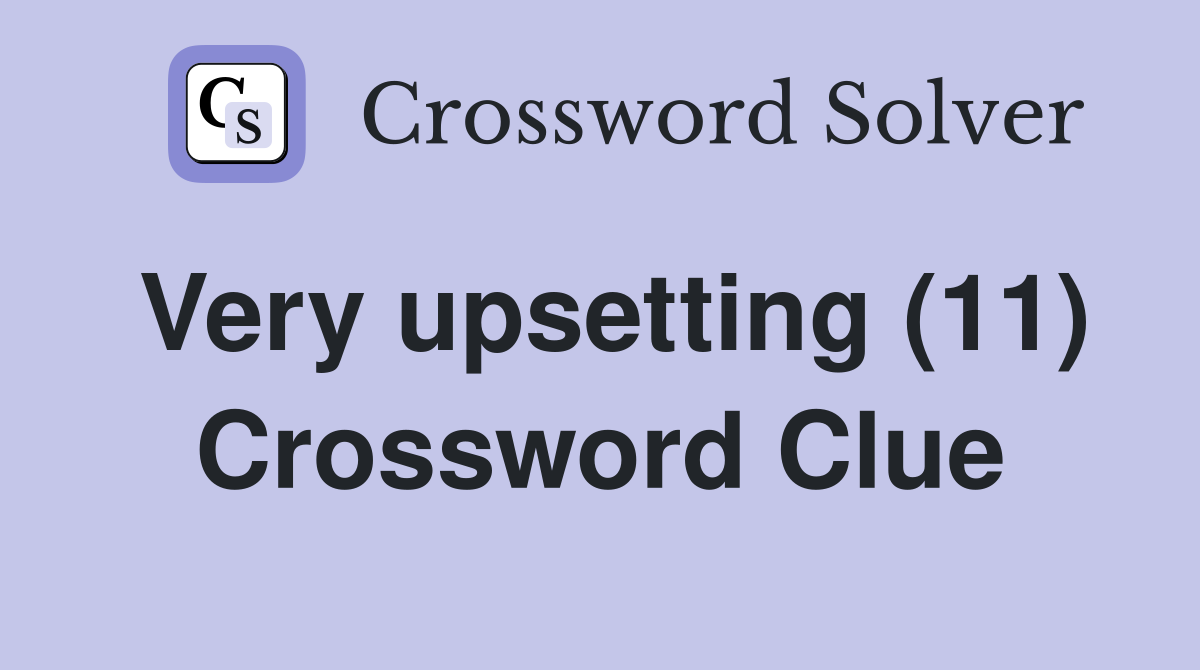 Very upsetting (11) Crossword Clue