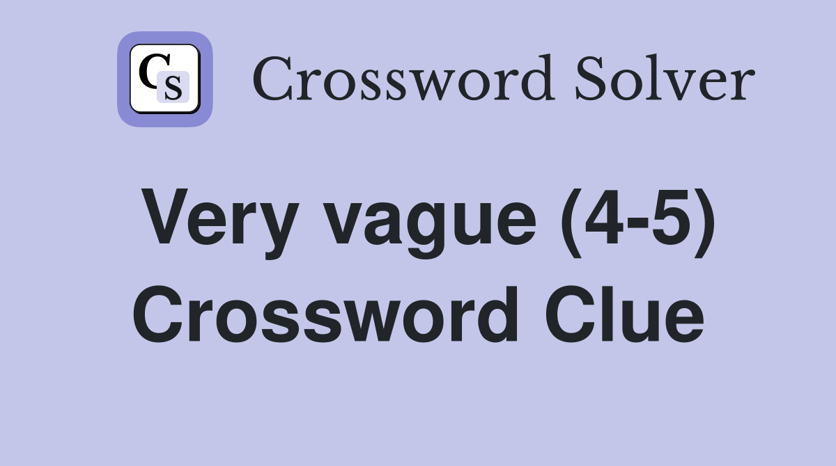 Very vague (4-5) Crossword Clue