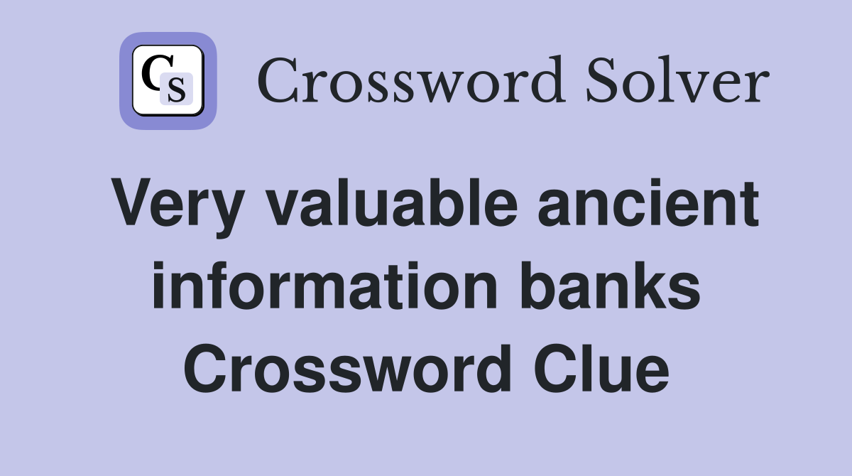 Very valuable ancient information banks Crossword Clue