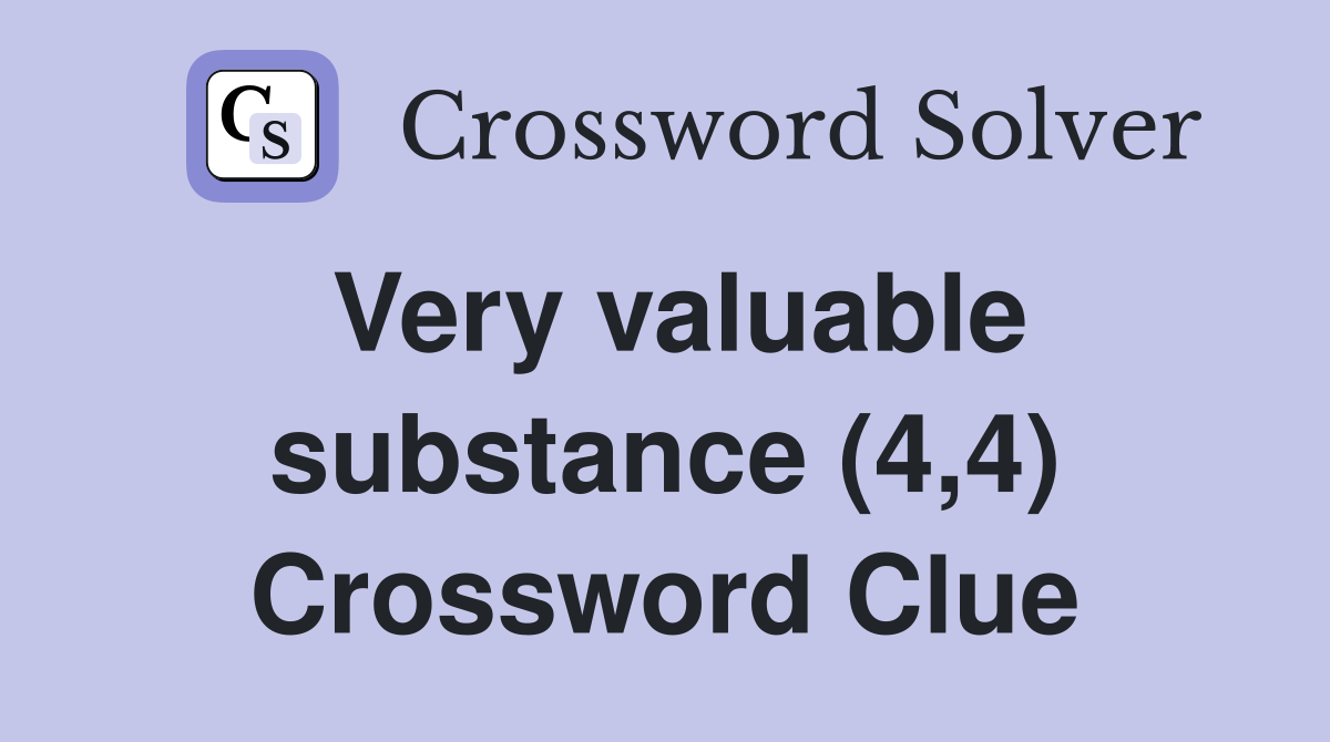 Very valuable substance (4,4) Crossword Clue