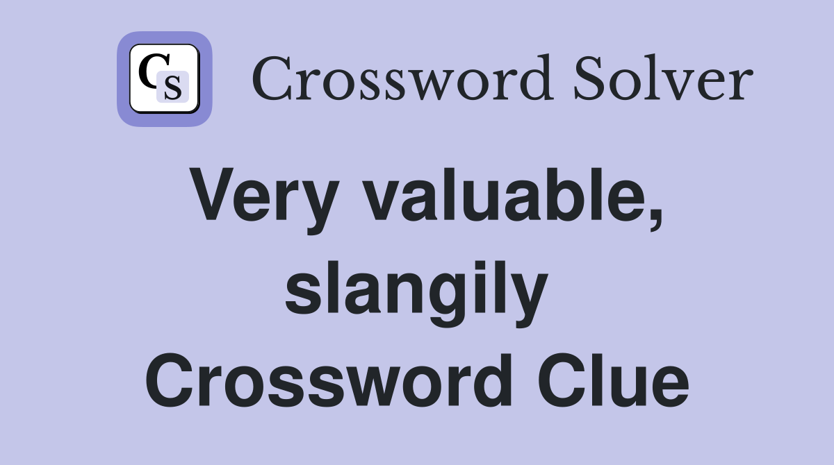 Very valuable, slangily Crossword Clue
