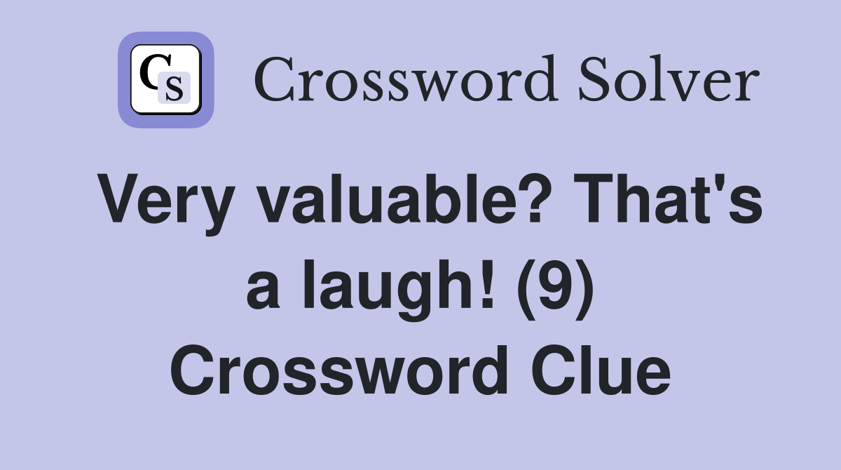 Very valuable? That's a laugh! (9) Crossword Clue