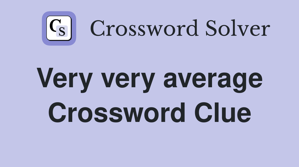 Very very average  Crossword Clue