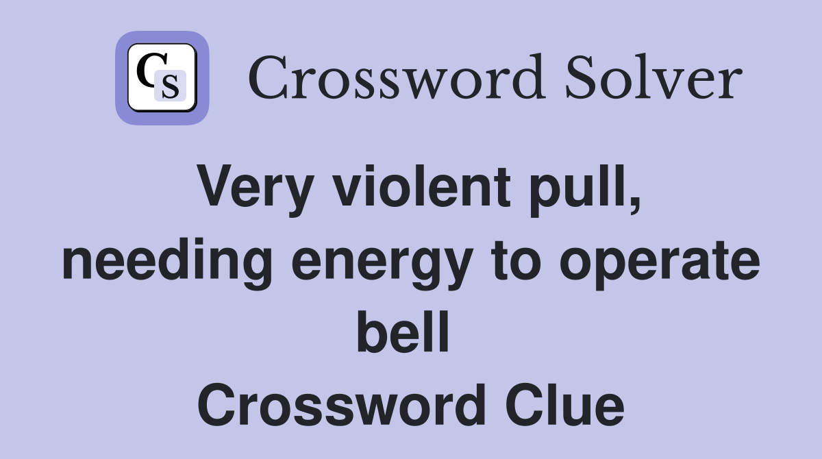 Very violent pull, needing energy to operate bell  Crossword Clue