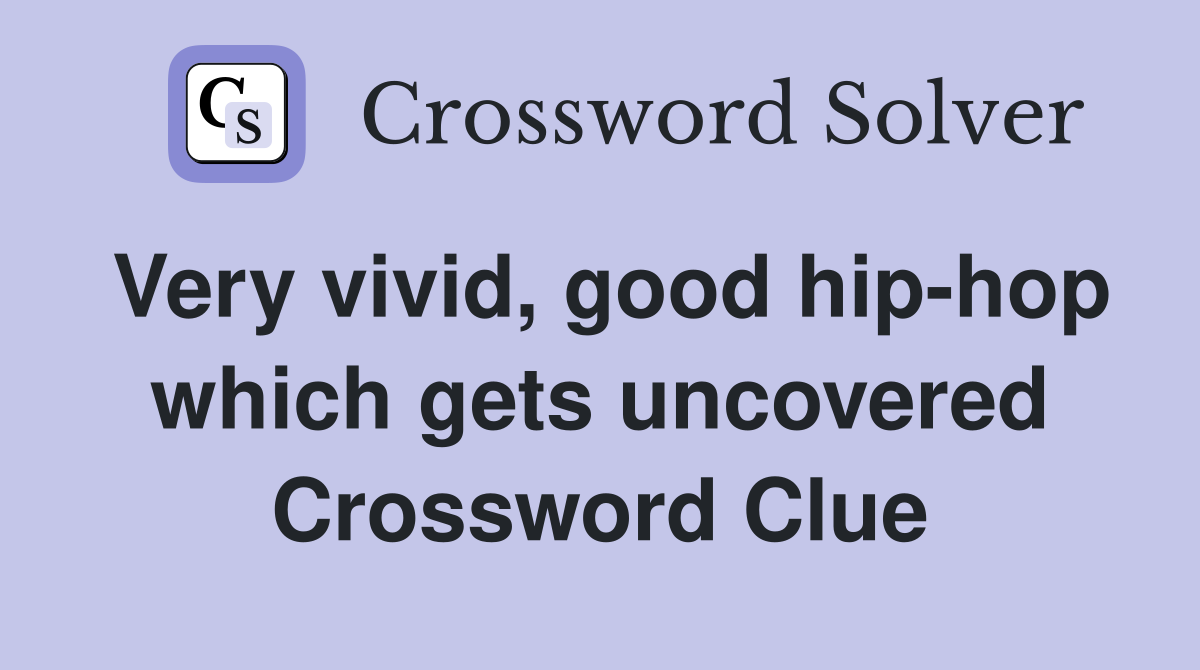Very vivid, good hip-hop which gets uncovered Crossword Clue