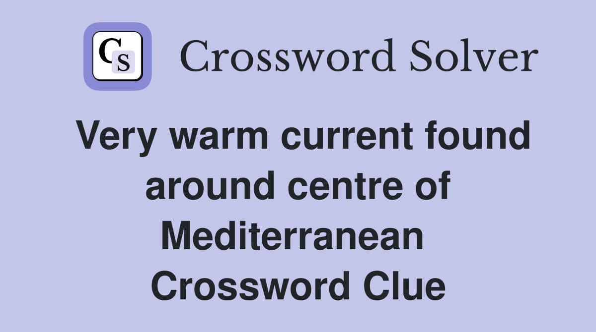 Very warm current found around centre of Mediterranean  Crossword Clue