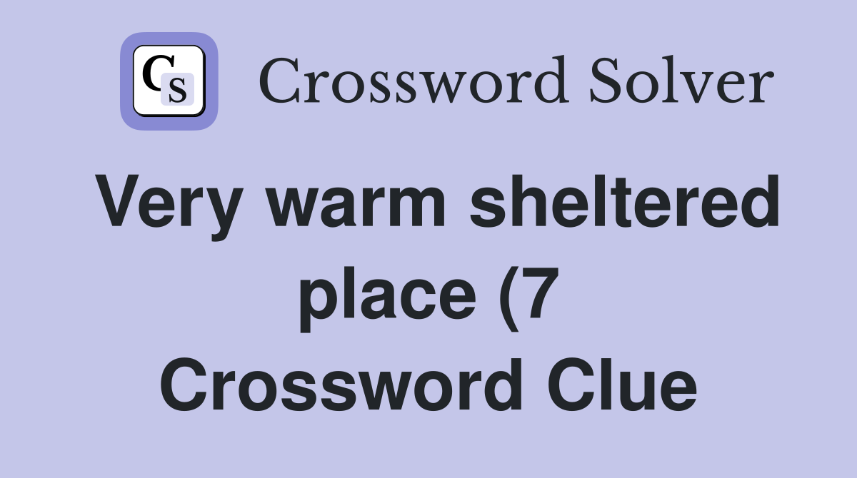 Very warm sheltered place (7) Crossword Clue Answers Crossword Solver Very warm sheltered place (7) Crossword Clue Answers Crossword Solver