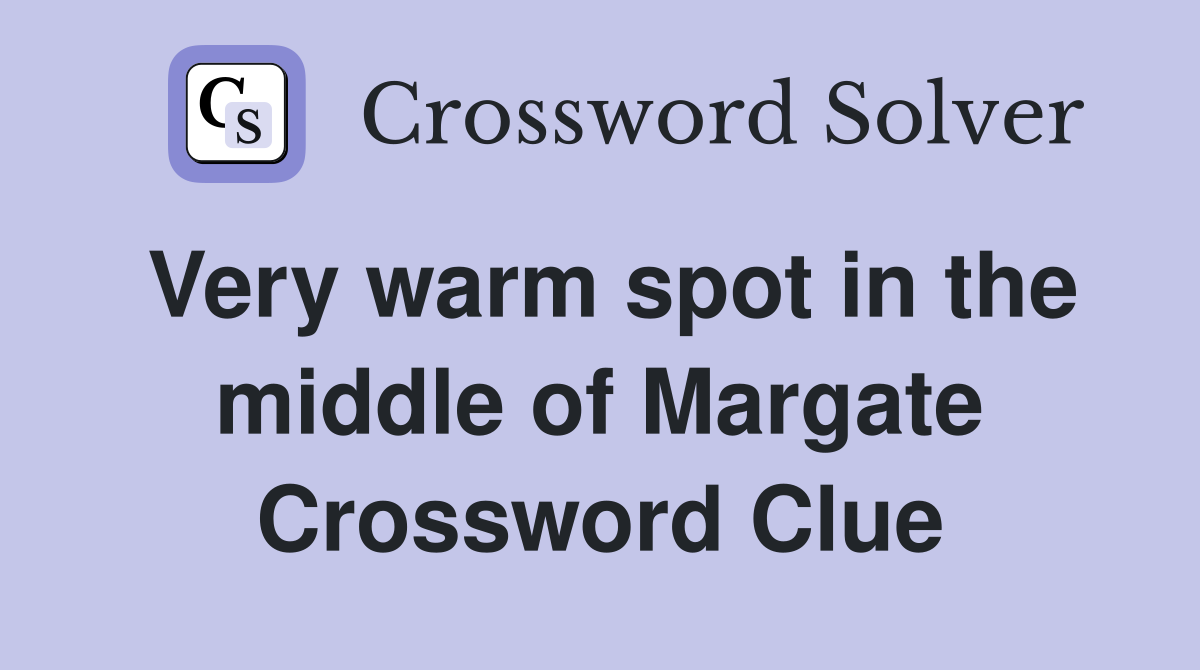 Very warm spot in the middle of Margate Crossword Clue