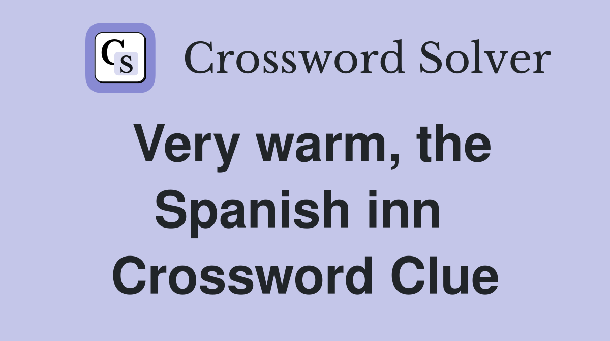 Very warm, the Spanish inn  Crossword Clue
