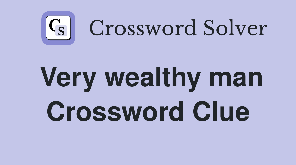 Very wealthy man Crossword Clue
