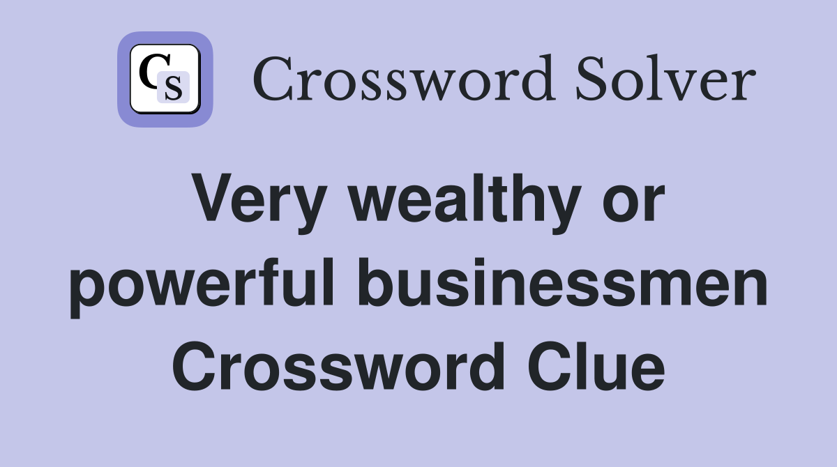Very wealthy or powerful businessmen Crossword Clue