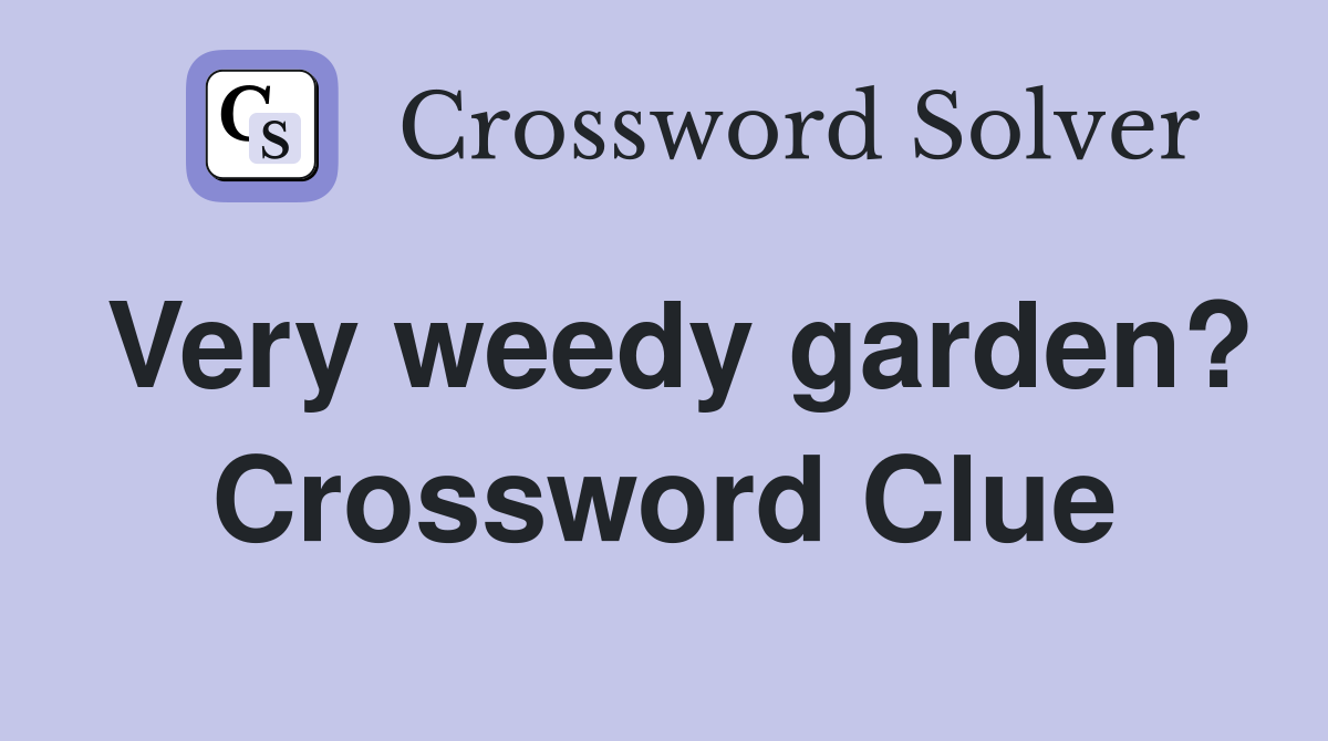 Very weedy garden? Crossword Clue
