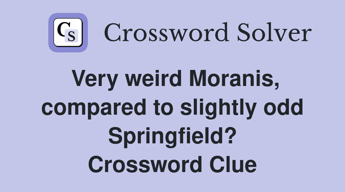 Very weird Moranis, compared to slightly odd Springfield? Crossword Clue