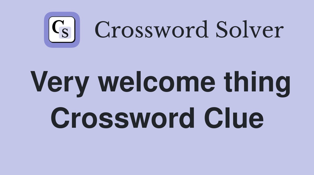 Very welcome thing Crossword Clue