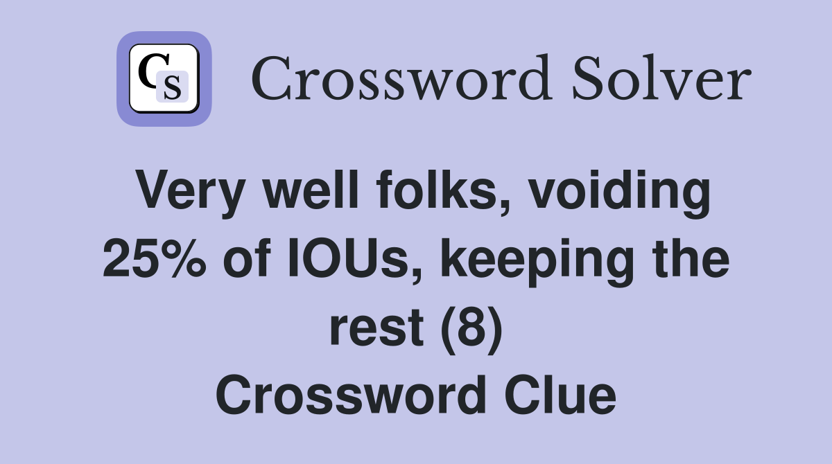 Very well folks, voiding 25% of IOUs, keeping the rest (8) Crossword Clue