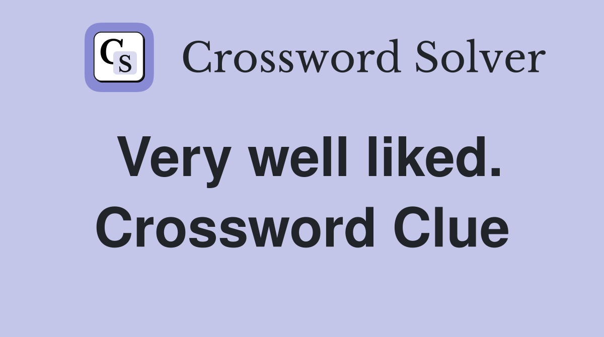 Very well liked. Crossword Clue