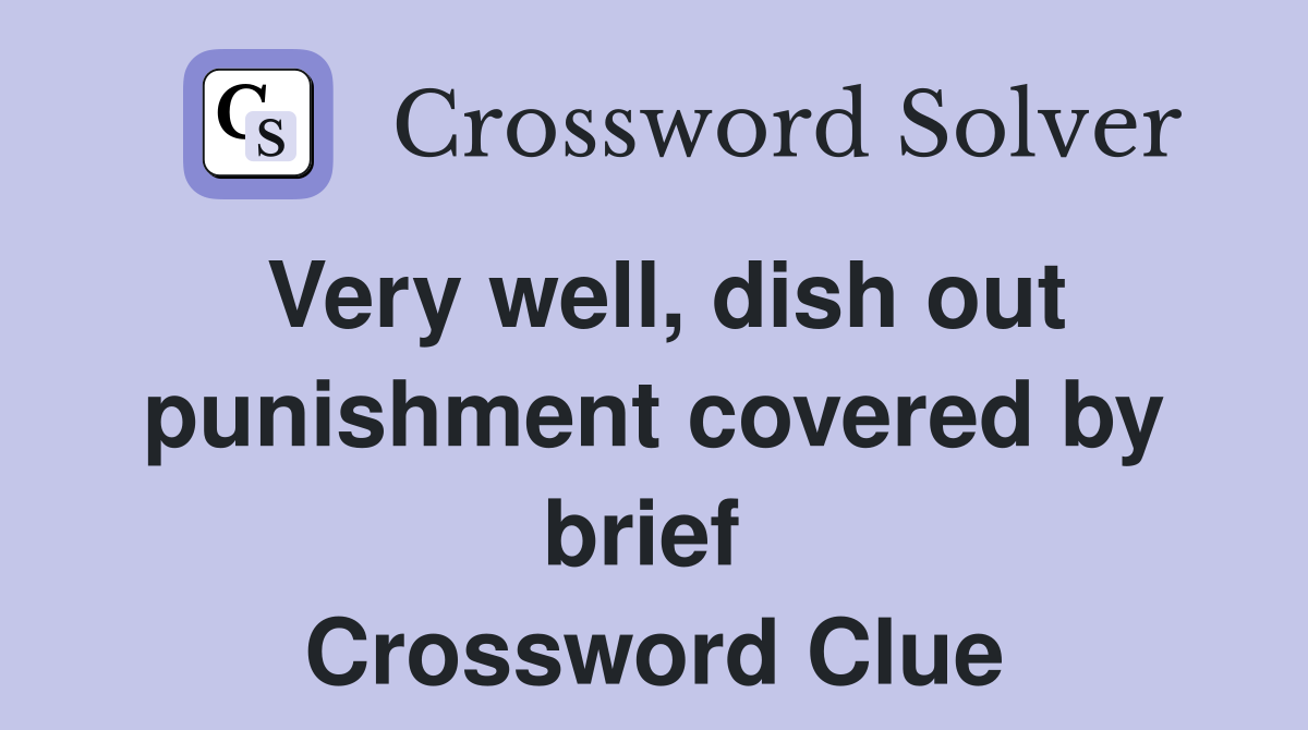 Very well, dish out punishment covered by brief  Crossword Clue