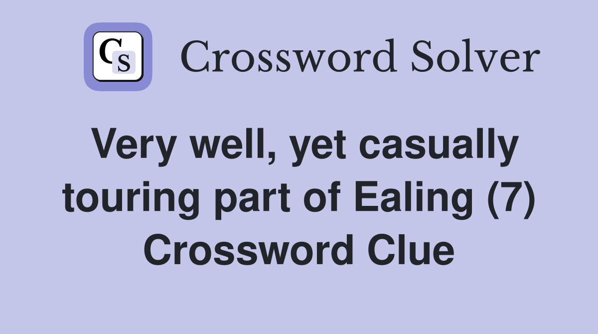 Very well, yet casually touring part of Ealing (7) Crossword Clue