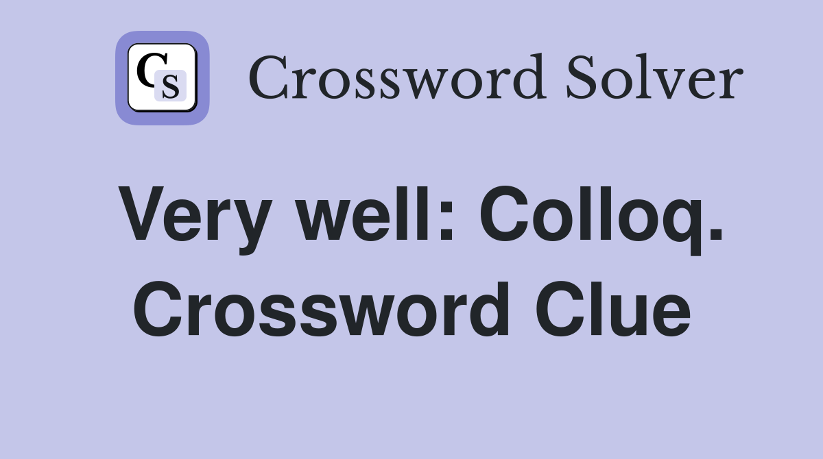 Very well: Colloq. Crossword Clue